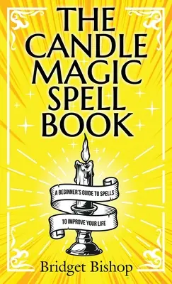 A gyertyamágikus varázskönyv: A Beginner's Guide to Spells to Improve Your Life (Kezdő varázslatok útmutatója az életed javítására) - The Candle Magic Spell Book: A Beginner's Guide to Spells to Improve Your Life