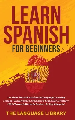 Tanulj spanyolul kezdőknek: 11+ Short Stories& Accelerated Language Learning Lessons- Conversations, Grammar& Vocabulary Mastery+ 1001 Phrases& Wo - Learn Spanish For Beginners: 11+ Short Stories& Accelerated Language Learning Lessons- Conversations, Grammar& Vocabulary Mastery+ 1001 Phrases& Wo