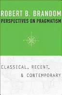 A pragmatizmus perspektívái: Klasszikus, újkori és kortárs - Perspectives on Pragmatism: Classical, Recent, and Contemporary