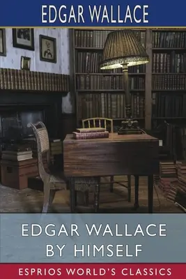 Edgar Wallace saját maga (Esprios Classics) - Edgar Wallace by Himself (Esprios Classics)