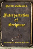 Neville Goddard Szentírás-értelmezése: A Biblia titkainak feltárása - Neville Goddard's Interpretation of Scripture: Unlocking The Secrets of The Bible