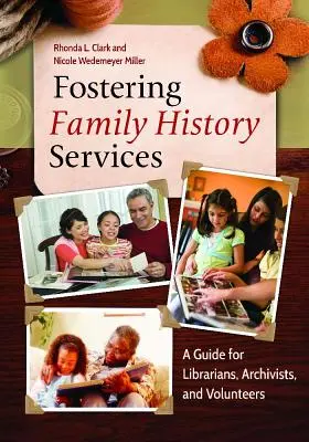 Családtörténeti szolgáltatások elősegítése: A Guide for Librarians, Archivists, and Volunteers (Útmutató könyvtárosok, levéltárosok és önkéntesek számára) - Fostering Family History Services: A Guide for Librarians, Archivists, and Volunteers