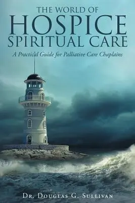 A hospice lelki gondozás világa: Gyakorlati útmutató a palliatív gondozásban dolgozó lelkészek számára - The World of Hospice Spiritual Care: A Practical Guide for Palliative Care Chaplains