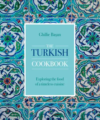 A török szakácskönyv: Egy időtlen konyha ételeinek felfedezése - The Turkish Cookbook: Exploring the Food of a Timeless Cuisine