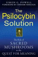 A pszilocibines megoldás: A szent gombák szerepe az értelem keresésében - The Psilocybin Solution: The Role of Sacred Mushrooms in the Quest for Meaning