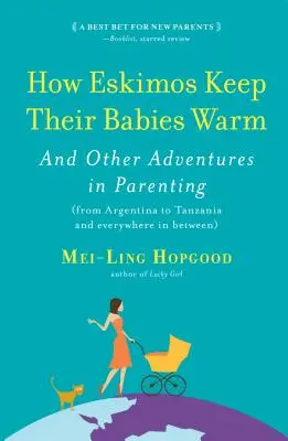 Hogyan tartják melegen csecsemőiket az eszkimók: És más szülői kalandok (Argentínától Tanzániáig és mindenütt a kettő között) - How Eskimos Keep Their Babies Warm: And Other Adventures in Parenting (from Argentina to Tanzania and Everywhere in Between)