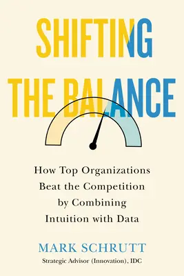 Az egyensúly eltolódása: Hogyan győzik le a versenyt a csúcsszervezetek az intuíció és az adatok kombinálásával - Shifting the Balance: How Top Organizations Beat the Competition by Combining Intuition with Data