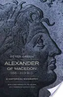 Makedóniai Sándor, i. e. 356-323: Történelmi életrajz - Alexander of Macedon, 356-323 B.C.: A Historical Biography