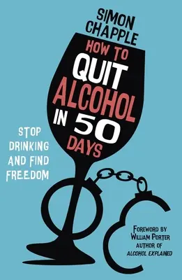 Hogyan szokj le az alkoholról 50 nap alatt: Hagyd abba az ivást és találd meg a szabadságot - How to Quit Alcohol in 50 Days: Stop Drinking and Find Freedom