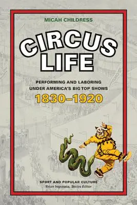 Cirkuszi élet: Előadás és munka az amerikai nagyszínpadi showműsorok alatt, 1830-1920 - Circus Life: Performing and Laboring Under America's Big Top Shows, 1830-1920