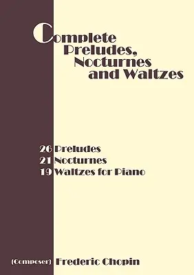 Complete Preludes, Nocturnes and Waltzes: 26 prelűd, 21 noktürn, 19 keringő zongorára. - Complete Preludes, Nocturnes and Waltzes: 26 Preludes, 21 Nocturnes, 19 Waltzes for Piano