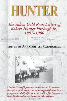 Hunter: Robert Hunter Fitzhugh Jr. levelei a yukoni aranylázról, 1897-1900 - Hunter: The Yukon Gold Rush Letters of Robert Hunter Fitzhugh Jr., 1897-1900