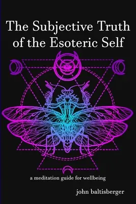 Az ezoterikus én szubjektív igazsága: meditatív útmutató a jóléthez - The Subjective Truth of the Esoteric Self: a meditative guide for wellbeing