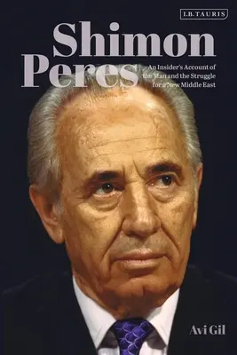 Shimon Peres: Egy bennfentes beszámolója az emberről és az új Közel-Keletért folytatott küzdelemről - Shimon Peres: An Insider's Account of the Man and the Struggle for a New Middle East