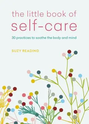 Az öngondoskodás kis könyve: 30 gyakorlat a test, az elme és a lélek megnyugtatására - The Little Book of Self-Care: 30 Practices to Soothe the Body, Mind and Soul