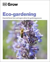 Grow Eco-gardening - Alapvető know-how és szakértői tanácsok a kertészeti sikerhez - Grow Eco-gardening - Essential Know-how and Expert Advice for Gardening Success