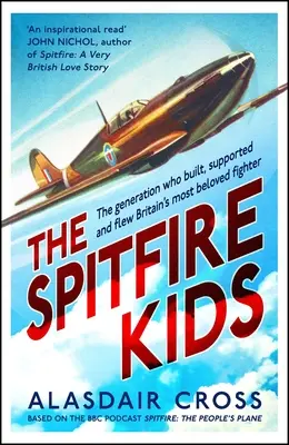 A Spitfire kölykök: A nemzedék, amely építette, támogatta és repült Nagy-Britannia legkedveltebb vadászgépét - The Spitfire Kids: The Generation Who Built, Supported and Flew Britain's Most Beloved Fighter