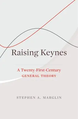 Keynes felemelése: Egy huszonegyedik századi általános elmélet - Raising Keynes: A Twenty-First-Century General Theory