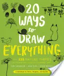 20 mód, ahogyan mindent lerajzolhatsz: 135 természeti témával a macskáktól és a tigrisektől a tulipánokig és a fákig - 20 Ways to Draw Everything: With 135 Nature Themes from Cats and Tigers to Tulips and Trees