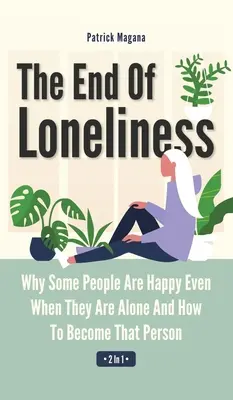 A magányosság vége 2 az 1-ben: Miért boldogok egyes emberek akkor is, ha egyedül vannak, és hogyan válhatsz azzá a személyiséggé - The End Of Loneliness 2 In 1: Why Some People Are Happy Even When They Are Alone And How To Become That Person