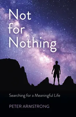 Nem a semmiért: Az értelmes élet keresése - Not for Nothing: Searching for a Meaningful Life