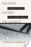 Üdvösség az egyházon kívül? A katolikus válasz története - Salvation Outside the Church?: Tracing the History of the Catholic Response