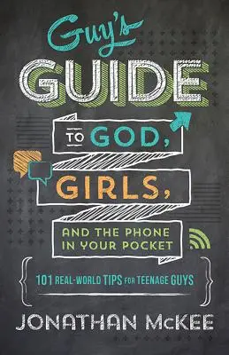 A srácok útmutatója Istenről, a lányokról és a zsebedben lévő telefonról: 101 tipp a való világból tinédzser srácoknak - The Guy's Guide to God, Girls, and the Phone in Your Pocket: 101 Real-World Tips for Teenaged Guys