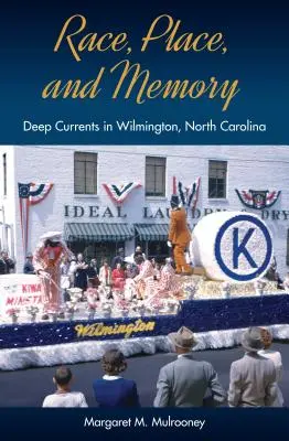 Faj, hely és emlékezet: Mély áramlatok az észak-karolinai Wilmingtonban - Race, Place, and Memory: Deep Currents in Wilmington, North Carolina