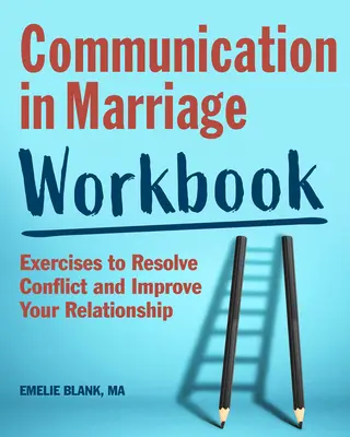 Kommunikáció a házasságban munkafüzet: Gyakorlatok a konfliktusok megoldására és a kapcsolat javítására - Communication in Marriage Workbook: Exercises to Resolve Conflict and Improve Your Relationship