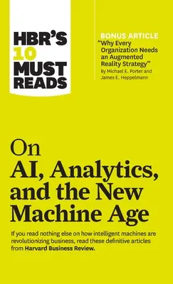 Hbr's 10 Must Reads on Ai, Analytics, and the New Machine Age (with Bonus Article Why Every Company Needs an Augmented Reality Strategy by Michael E.