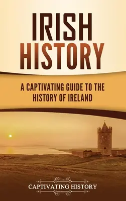 Ír történelem: Magával ragadó kalauz Írország történelméhez - Irish History: A Captivating Guide to the History of Ireland