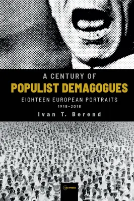 A populista demagógok évszázada: Tizennyolc európai portré, 1918-2018 - A Century of Populist Demagogues: Eighteen European Portraits, 1918-2018