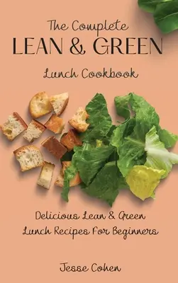 Kompletní kuchařka štíhlých a zelených obědů: Chutné zelené a štíhlé recepty na obědy pro začátečníky - The Complete Lean & Green Lunch Cookbook: Delicious Lean & Green Lunch Recipes For Beginners