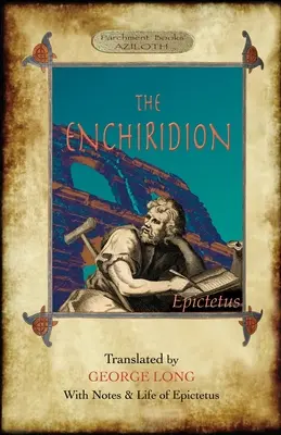 The Enchiridion: Fordította George Long, jegyzetekkel és Epiktétosz életével (Aziloth Könyvek). - The Enchiridion: Translated by George Long with Notes and a Life of Epictetus (Aziloth Books).