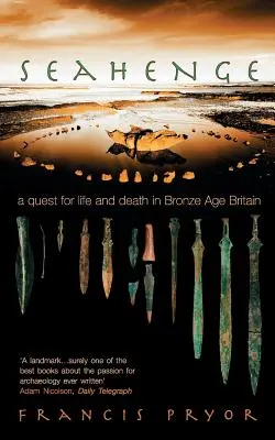 Seahenge: A Quest for Life and Death in Bronze Age Britain (Az élet és a halál keresése a bronzkori Britanniában) - Seahenge: A Quest for Life and Death in Bronze Age Britain