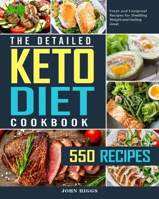 A részletes Keto diéta szakácskönyv: 550 friss és bolondbiztos recept a fogyásért és a jó közérzetért - The Detailed Keto Diet Cookbook: 550 Fresh and Foolproof Recipes for Shedding Weight and Feeling Great