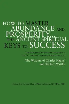 Hogyan sajátítsuk el a bőséget és a jólétet... a siker ősi spirituális kulcsai. - How to Master Abundance and Prosperity...the Ancient Spiritual Keys to Success.