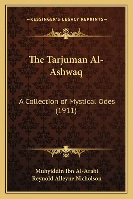 A Tarjuman Al-Ashwaq: Misztikus ódák gyűjteménye (1911) - The Tarjuman Al-Ashwaq: A Collection of Mystical Odes (1911)