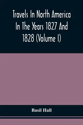Utazások Észak-Amerikában az 1827. és 1828. évben (I. kötet) - Travels In North America In The Years 1827 And 1828 (Volume I)