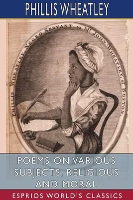 Különböző témájú, vallásos és erkölcsi versek (Esprios Classics) - Poems on Various Subjects, Religious and Moral (Esprios Classics)