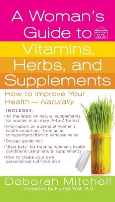 Egy nő útmutatója a vitaminokhoz, gyógynövényekhez és étrend-kiegészítőkhöz - A Woman's Guide to Vitamins, Herbs, and Supplements