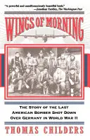 A reggel szárnyai: A második világháborúban Németország felett lelőtt utolsó amerikai bombázó története - Wings of Morning: The Story of the Last American Bomber Shot Down Over Germany in World War II