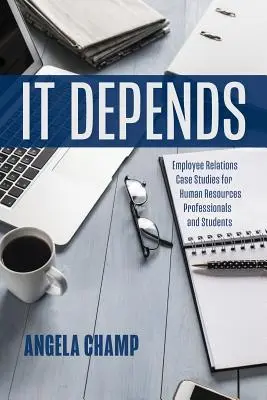 It Depends: Munkavállalói kapcsolatok esettanulmányok emberi erőforrás szakemberek és diákok számára - It Depends: Employee Relations Case Studies for Human Resources Professionals and Students