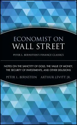 Közgazdász a Wall Streeten: Megjegyzések az arany szentségéről, a pénz értékéről, a befektetések biztonságáról és más téveszmékről - Economist on Wall Street: Notes on the Sanctity of Gold, the Value of Money, the Security of Investments, and Other Delusions