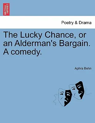 A szerencsés véletlen, avagy egy Alderman alkuja. egy vígjáték. - The Lucky Chance, or an Alderman's Bargain. a Comedy.