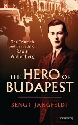 A budapesti hős: Raoul Wallenberg diadala és tragédiája - The Hero of Budapest: The Triumph and Tragedy of Raoul Wallenberg