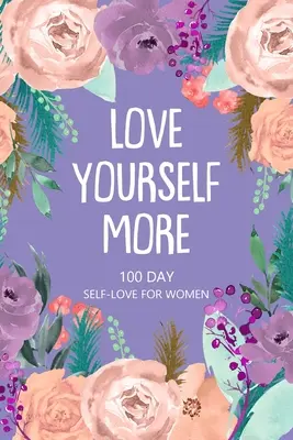 Szeresd magad jobban 100 nap önszeretet nőknek - Love Yourself More 100 Day Self-Love for Women