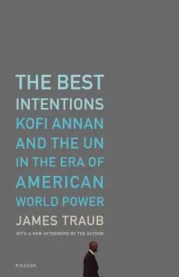 A legjobb szándékok: Kofi Annan és az ENSZ az amerikai világhatalom korában - The Best Intentions: Kofi Annan and the UN in the Era of American World Power