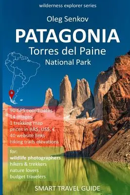 PATAGÓNIA, Torres del Paine Nemzeti Park: Okos útikalauz természetkedvelőknek, túrázóknak, kirándulóknak, fotósoknak - PATAGONIA, Torres del Paine National Park: Smart Travel Guide for Nature Lovers, Hikers, Trekkers, Photographers