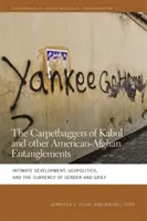 Kabul szőnyegzsákjai és más amerikai-afgán összefonódások: Intim fejlődés, geopolitika, a nemek és a gyász valutája - Carpetbaggers of Kabul and Other American-Afghan Entanglements: Intimate Development, Geopolitics, and the Currency of Gender and Grief